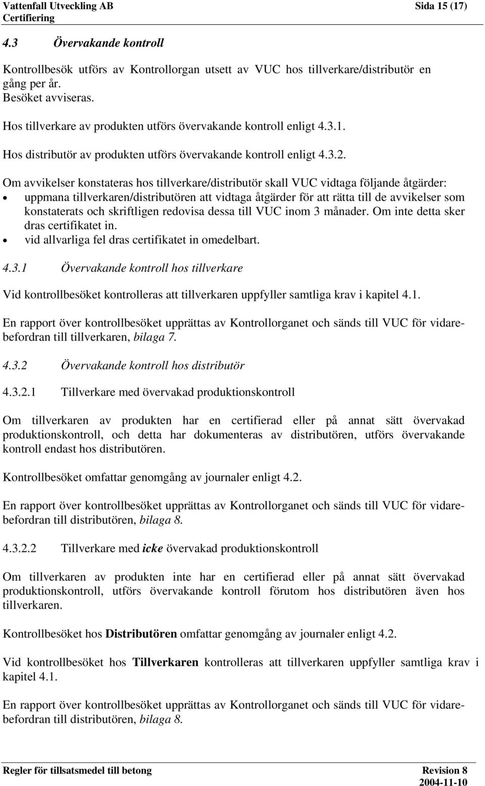 Om avvikelser konstateras hos tillverkare/distributör skall VUC vidtaga följande åtgärder: uppmana tillverkaren/distributören att vidtaga åtgärder för att rätta till de avvikelser som konstaterats