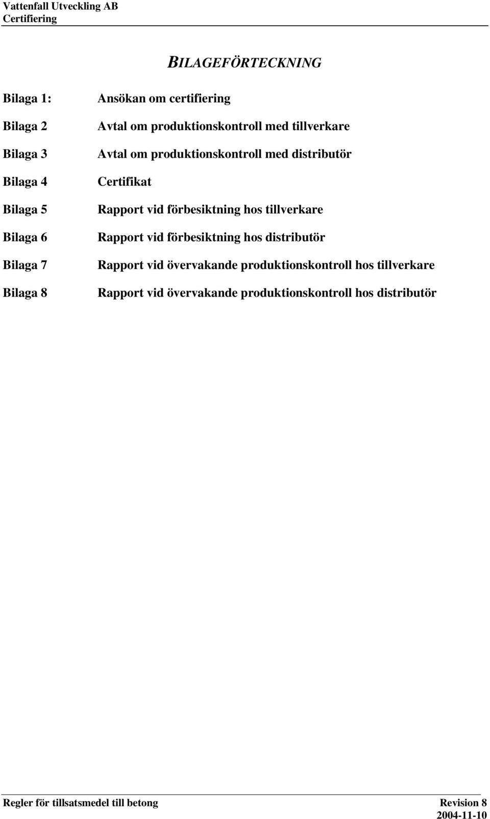produktionskontroll med distributör Certifikat Rapport vid förbesiktning hos tillverkare Rapport vid förbesiktning