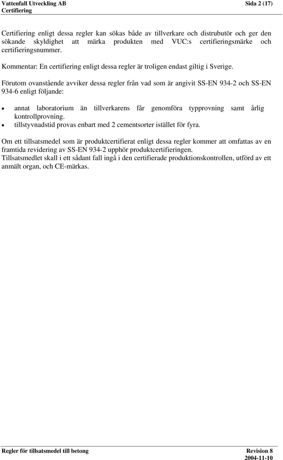 Förutom ovanstående avviker dessa regler från vad som är angivit SS-EN 934-2 och SS-EN 934-6 enligt följande: annat laboratorium än tillverkarens får genomföra typprovning samt årlig kontrollprovning.