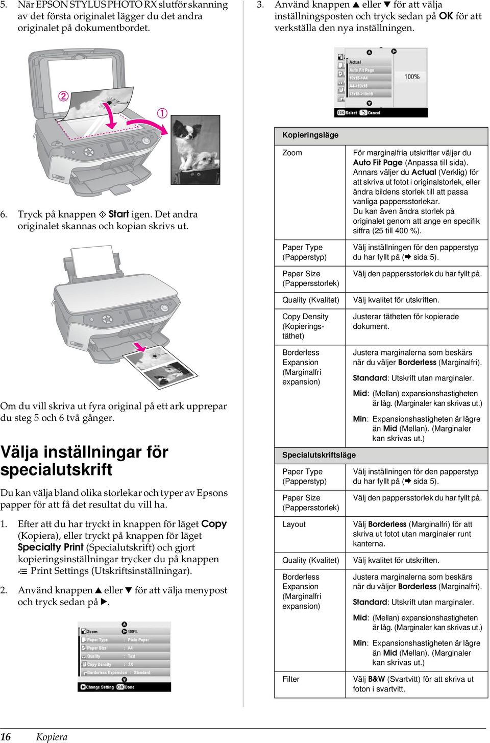 Det andra originalet skannas och kopian skrivs ut.