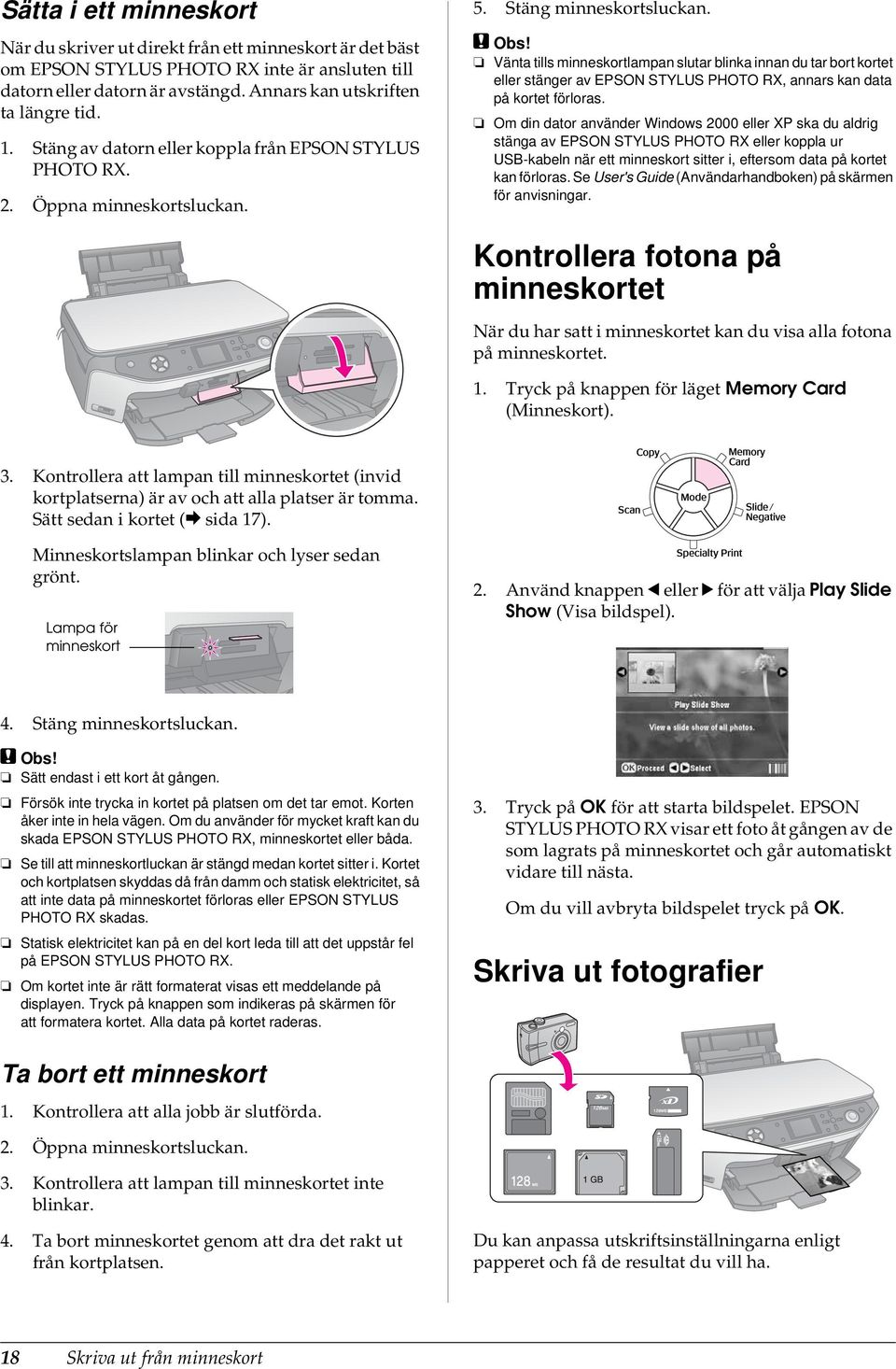 Vänta tills minneskortlampan slutar blinka innan du tar bort kortet eller stänger av EPSON STYLUS PHOTO RX, annars kan data på kortet förloras.