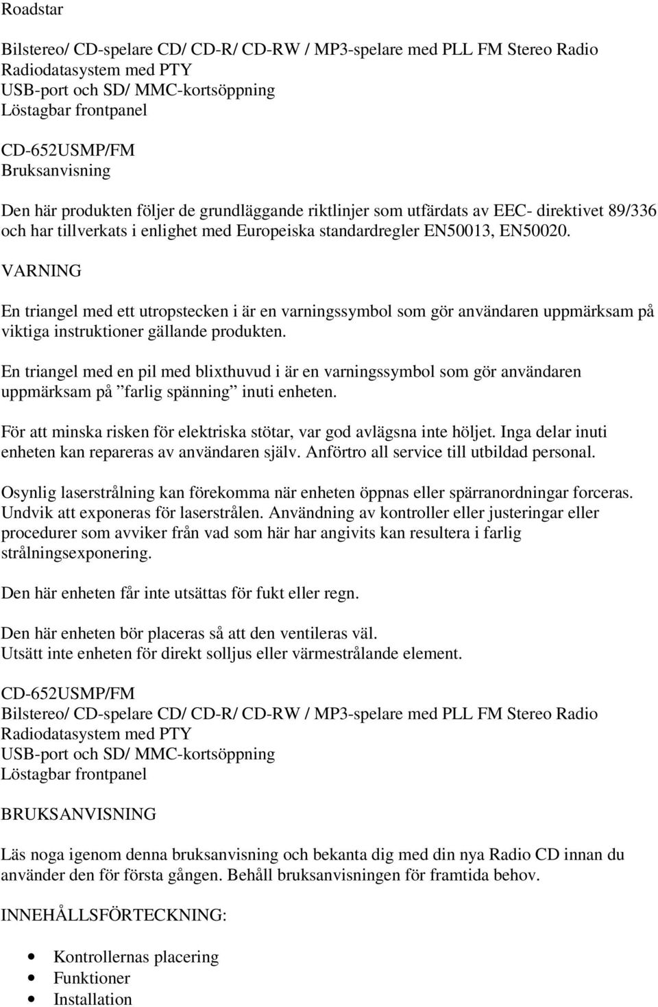 VARNING En triangel med ett utropstecken i är en varningssymbol som gör användaren uppmärksam på viktiga instruktioner gällande produkten.