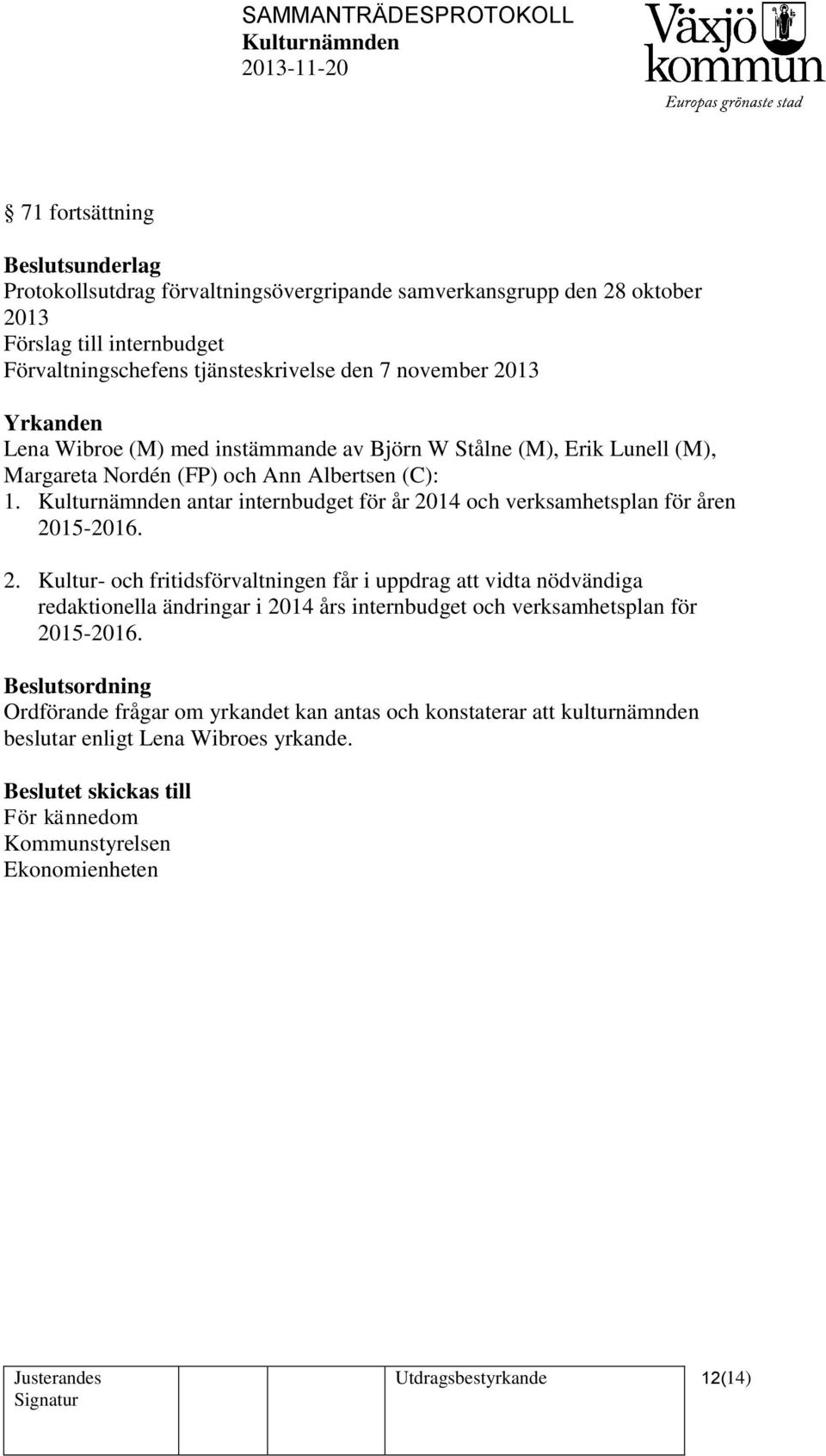 antar internbudget för år 2014 och verksamhetsplan för åren 2015-2016. 2. Kultur- och fritidsförvaltningen får i uppdrag att vidta nödvändiga redaktionella ändringar i 2014 års internbudget och verksamhetsplan för 2015-2016.