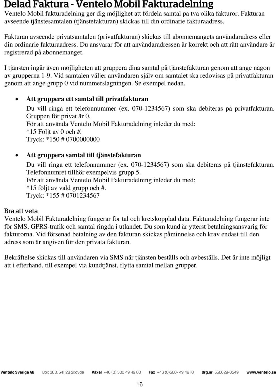 Fakturan avseende privatsamtalen (privatfakturan) skickas till abonnemangets användaradress eller din ordinarie fakturaadress.