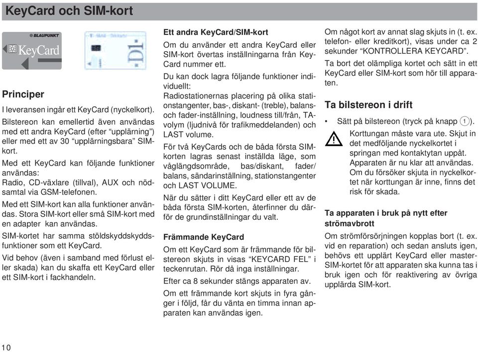 Med ett KeyCard kan följande funktioner användas:, CD-växlare (tillval), AUX och nödsamtal via GSM-telefonen. Med ett SIM-kort kan alla funktioner användas.