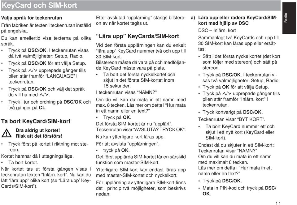 Tryck på DSC/OK och välj det språk du vill ha med /. Tryck i tur och ordning på DSC/OK och två gånger på CL. Ta bort KeyCard/SIM-kort Dra aldrig ut kortet! Risk att det förstörs!
