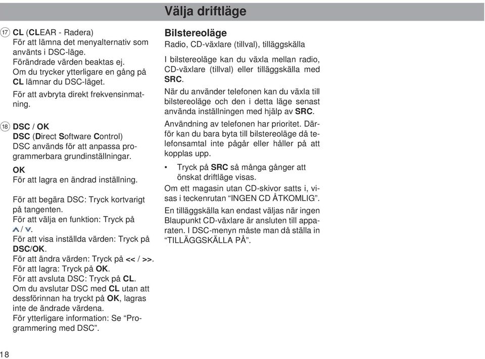 För att begära DSC: Tryck kortvarigt på tangenten. För att välja en funktion: Tryck på /. För att visa inställda värden: Tryck på DSC/OK. För att ändra värden: Tryck på << / >>.