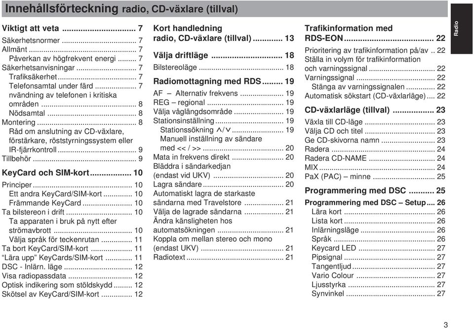 .. 9 Tillbehör... 9 KeyCard och SIM-kort... 10 Principer... 10 Ett andra KeyCard/SIM-kort... 10 Främmande KeyCard... 10 Ta bilstereon i drift... 10 Ta apparaten i bruk på nytt efter strömavbrott.