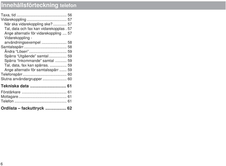 .. 59 Spärra Utgående samtal... 59 Spärra Inkommande samtal... 59 Tal, data, fax kan spärras.... 59 Ange alternativ för samtalsspärr.