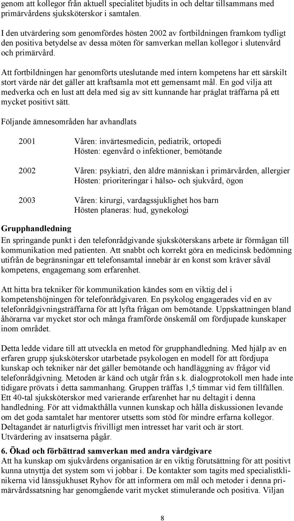 Att fortbildningen har genomförts uteslutande med intern kompetens har ett särskilt stort värde när det gäller att kraftsamla mot ett gemensamt mål.