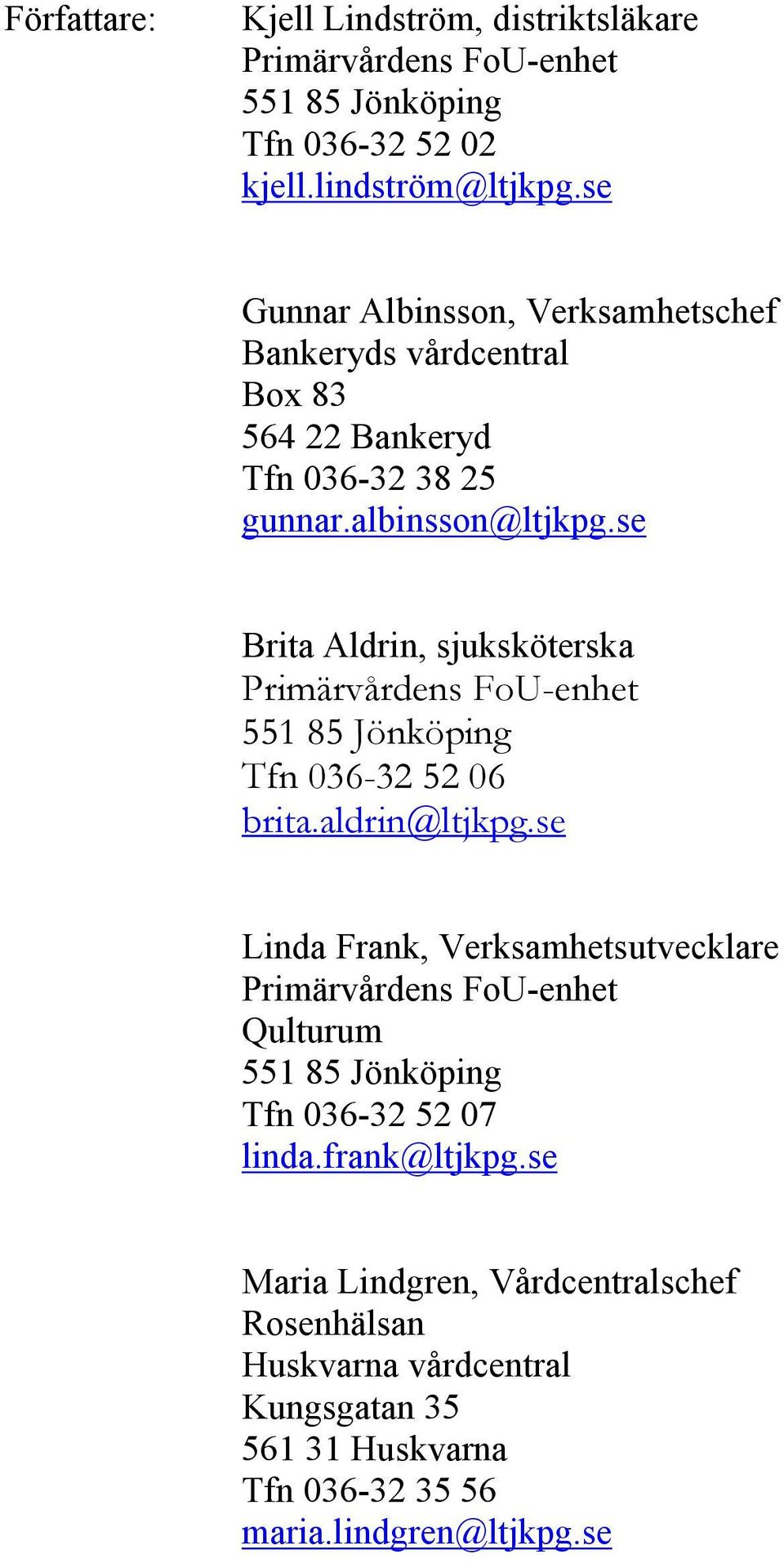 se Brita Aldrin, sjuksköterska 551 85 Jönköping Tfn 036-32 52 06 brita.aldrin@ltjkpg.