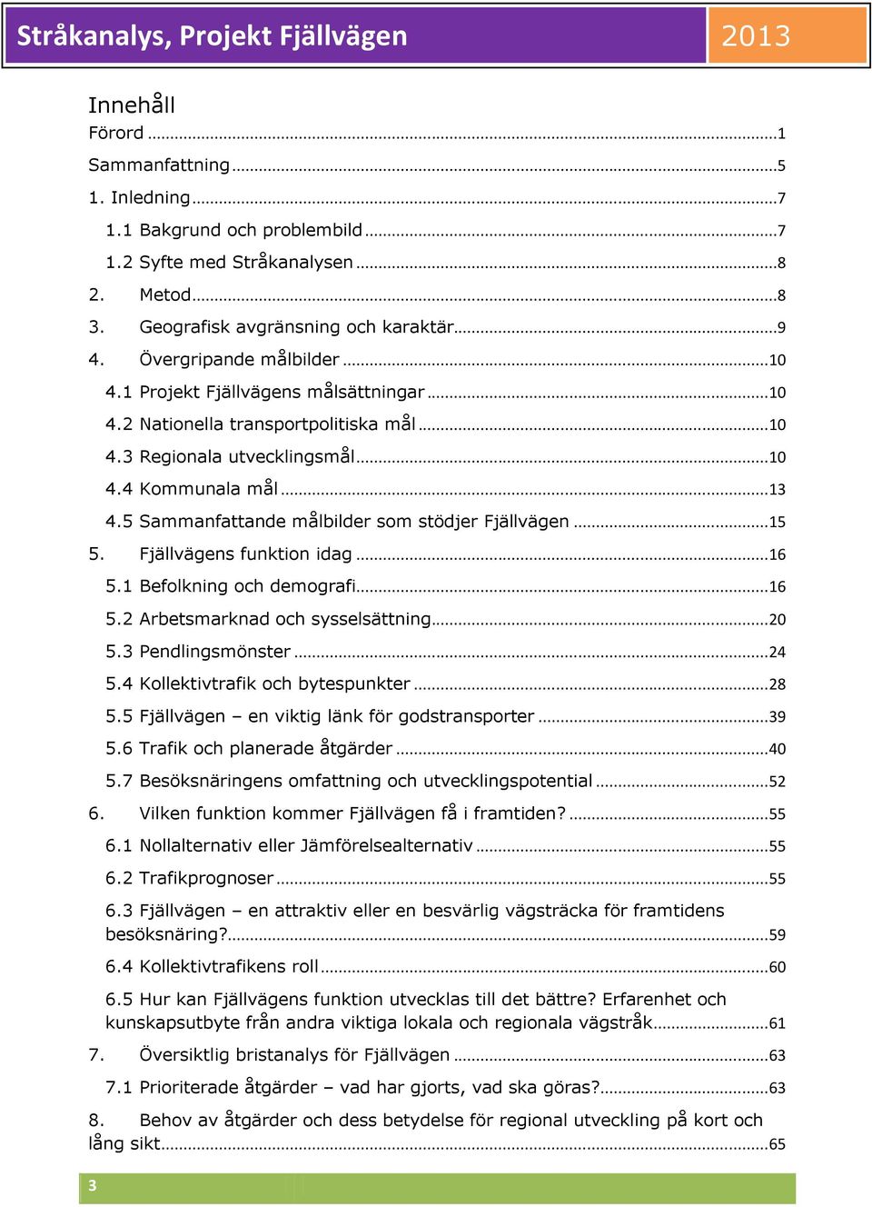 5 Sammanfattande målbilder som stödjer Fjällvägen... 15 5. Fjällvägens funktion idag... 16 5.1 Befolkning och demografi... 16 5.2 Arbetsmarknad och sysselsättning... 20 5.3 Pendlingsmönster... 24 5.