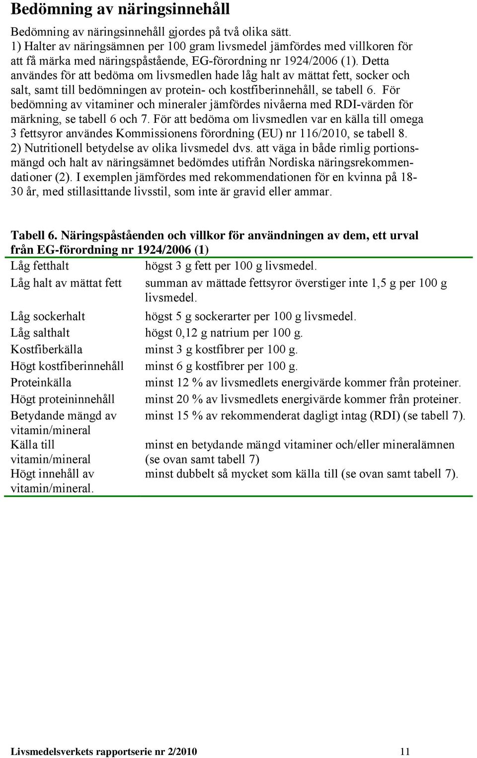Detta användes för att bedöma om livsmedlen hade lå halt av mättat fett, socker och salt, samt till bedömninen av protein- och kostfiberinnehåll, se tabell 6.