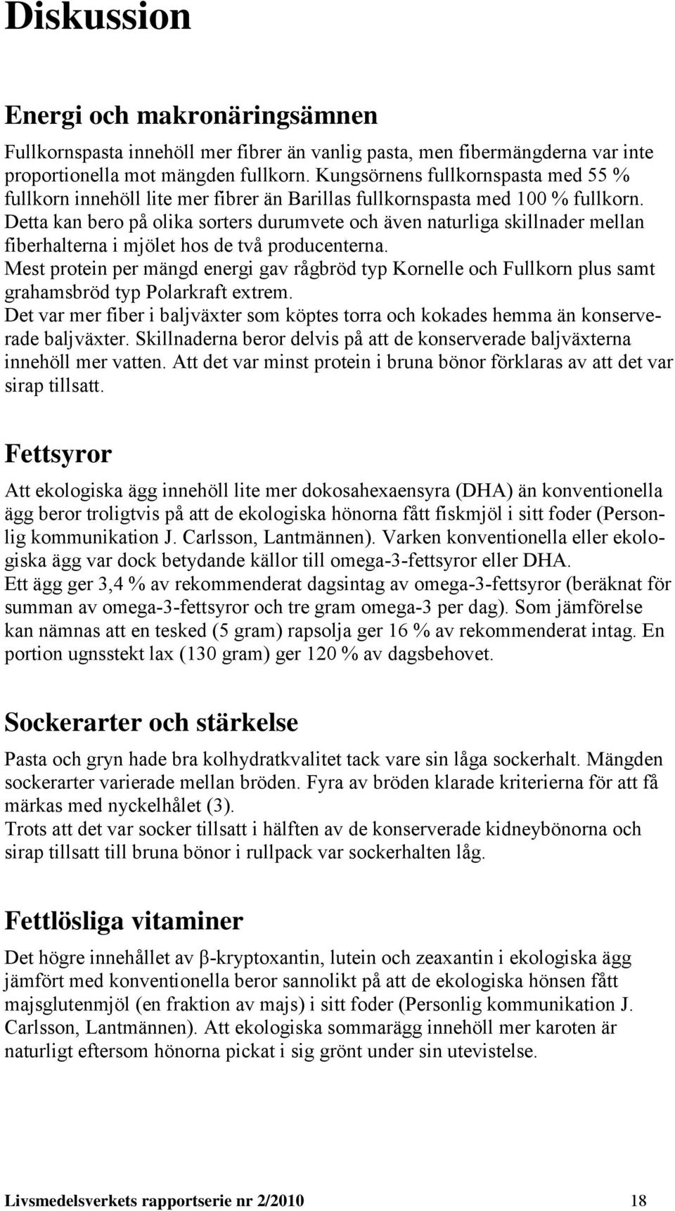 Detta kan bero på olika sorters durumvete och även naturlia skillnader mellan fiberhalterna i mjölet hos de två producenterna.