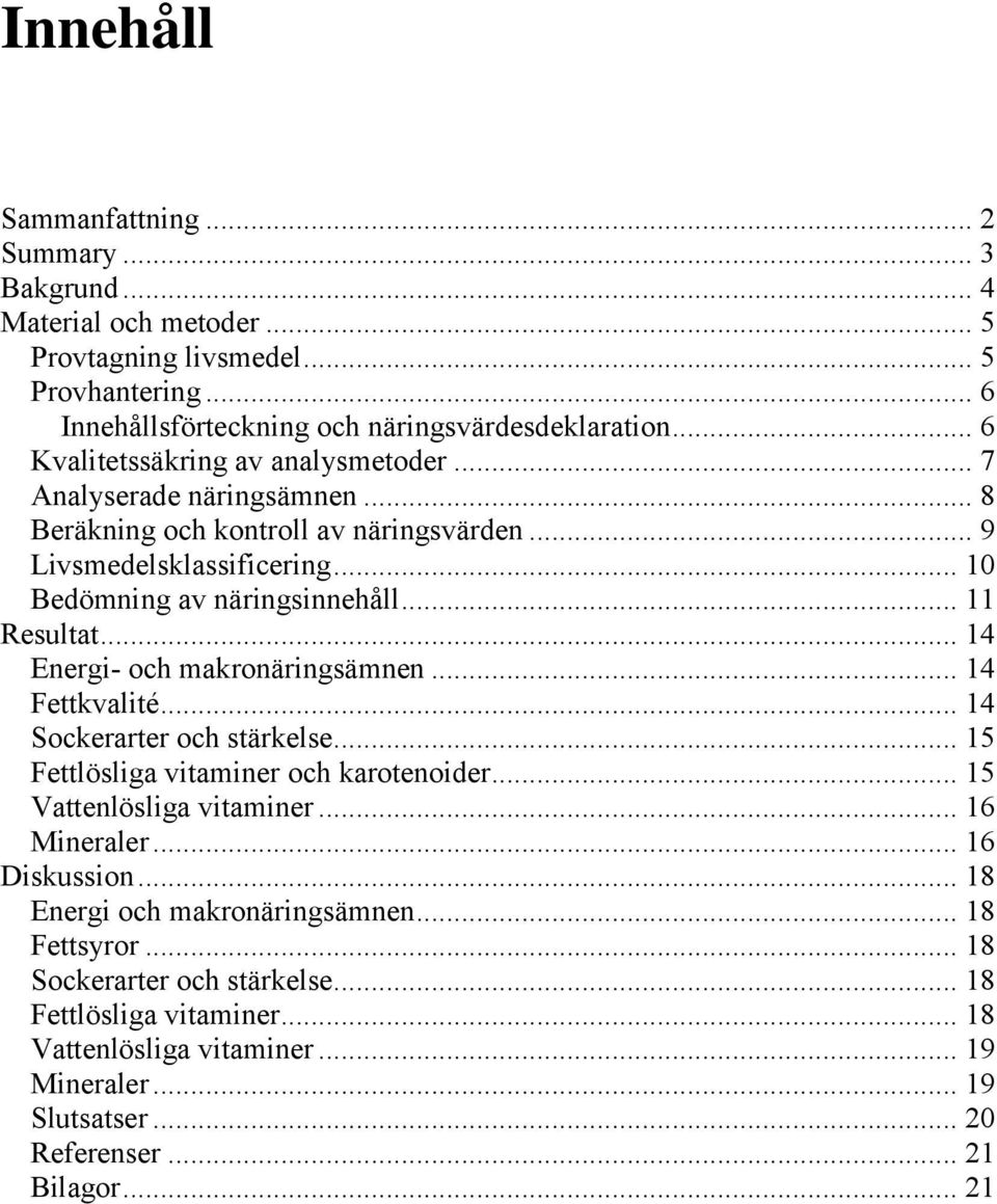 .. 14 Eneri- och makronärinsämnen... 14 Fettkvalité... 14 Sockerarter och stärkelse... 15 Fettlöslia vitaminer och karotenoider... 15 Vattenlöslia vitaminer... 16 Mineraler... 16 Diskussion.