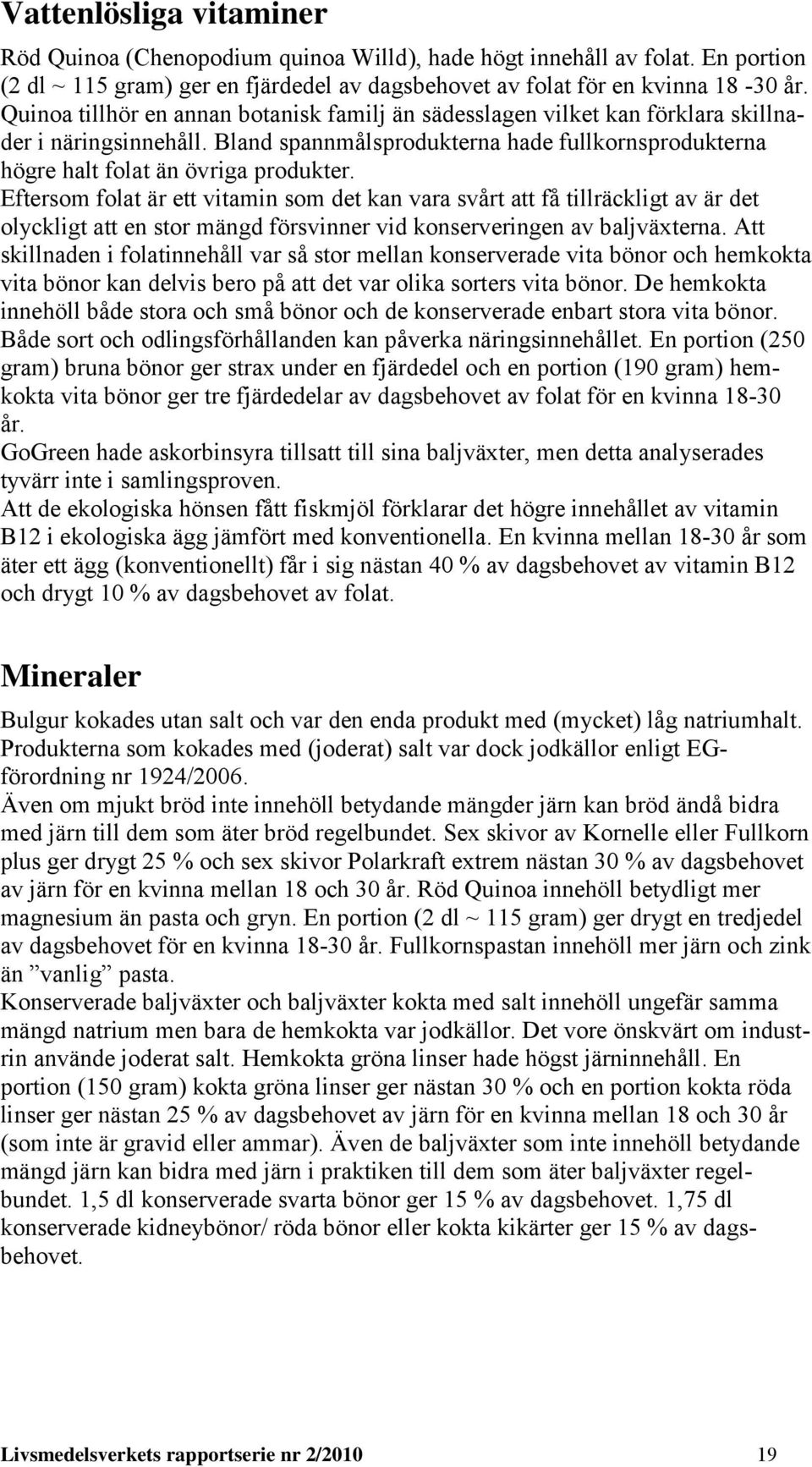 Eftersom folat är ett vitamin som det kan vara svårt att få tillräcklit av är det olycklit att en stor mänd försvinner vid konserverinen av baljväxterna.