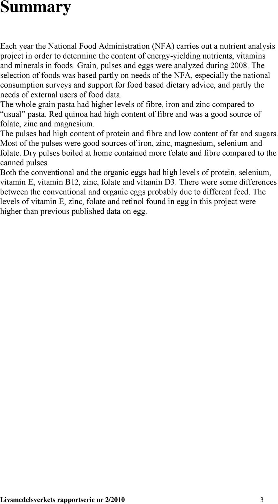 The selection of foods was based partly on needs of the NFA, especially the national consumption surveys and support for food based dietary advice, and partly the needs of external users of food data.