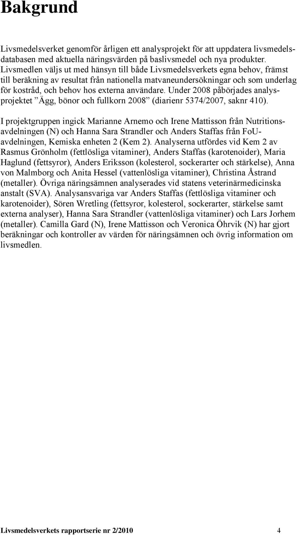 användare. Under 2008 påbörjades analysprojektet Ä, bönor och fullkorn 2008 (diarienr 5374/2007, saknr 410).