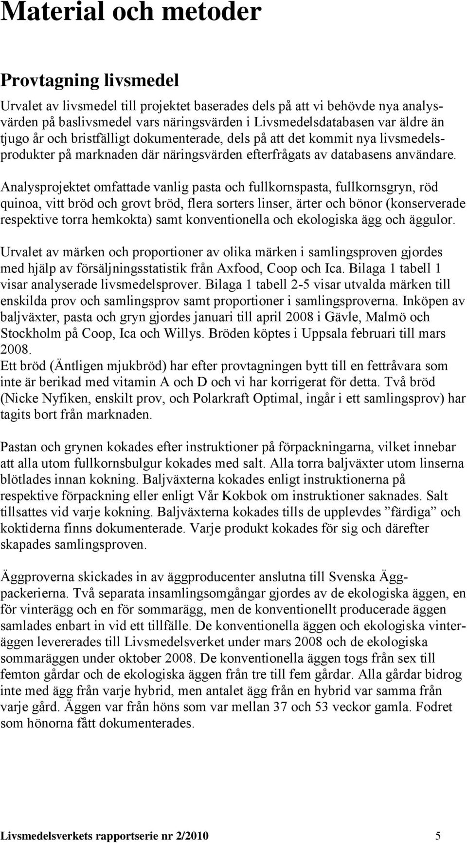 Analysprojektet omfattade vanli pasta och fullkornspasta, fullkornsryn, röd quinoa, vitt bröd och rovt bröd, flera sorters linser, ärter och bönor (konserverade respektive torra hemkokta) samt