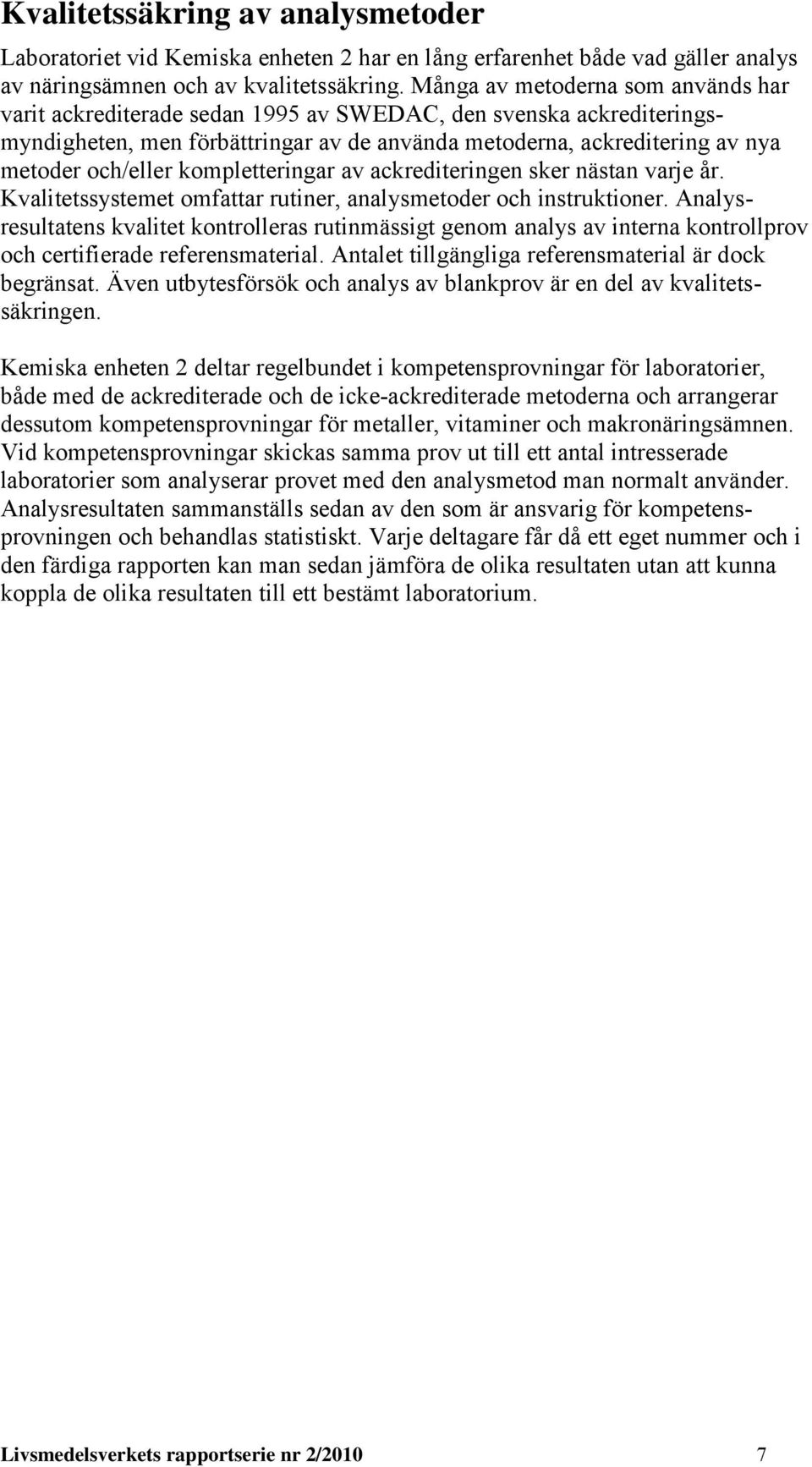 kompletterinar av ackrediterinen sker nästan varje år. Kvalitetssystemet omfattar rutiner, analysmetoder och instruktioner.