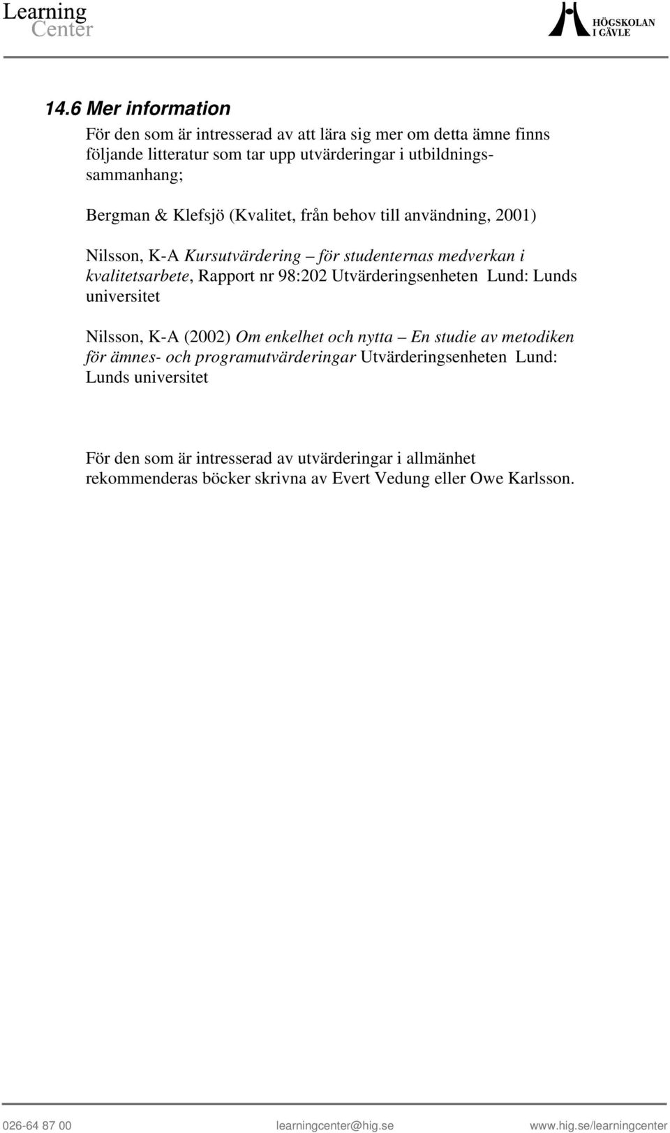 kvalitetsarbete, Rapport nr 98:202 Utvärderingsenheten Lund: Lunds universitet Nilsson, K-A (2002) Om enkelhet och nytta En studie av metodiken för ämnes-