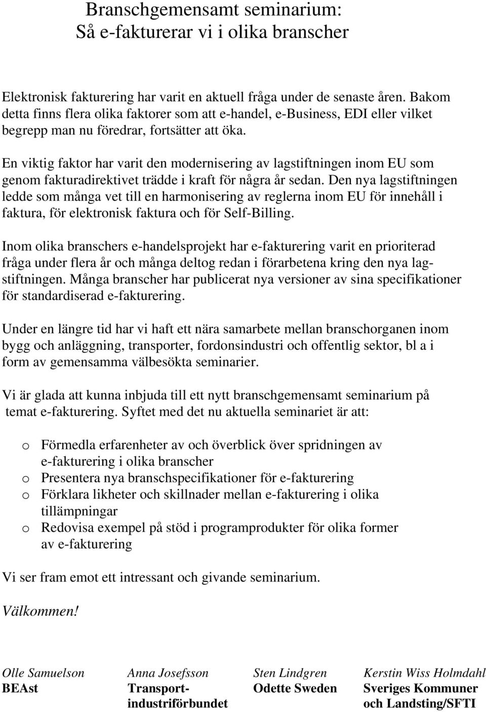 En viktig faktor har varit den modernisering av lagstiftningen inom EU som genom fakturadirektivet trädde i kraft för några år sedan.