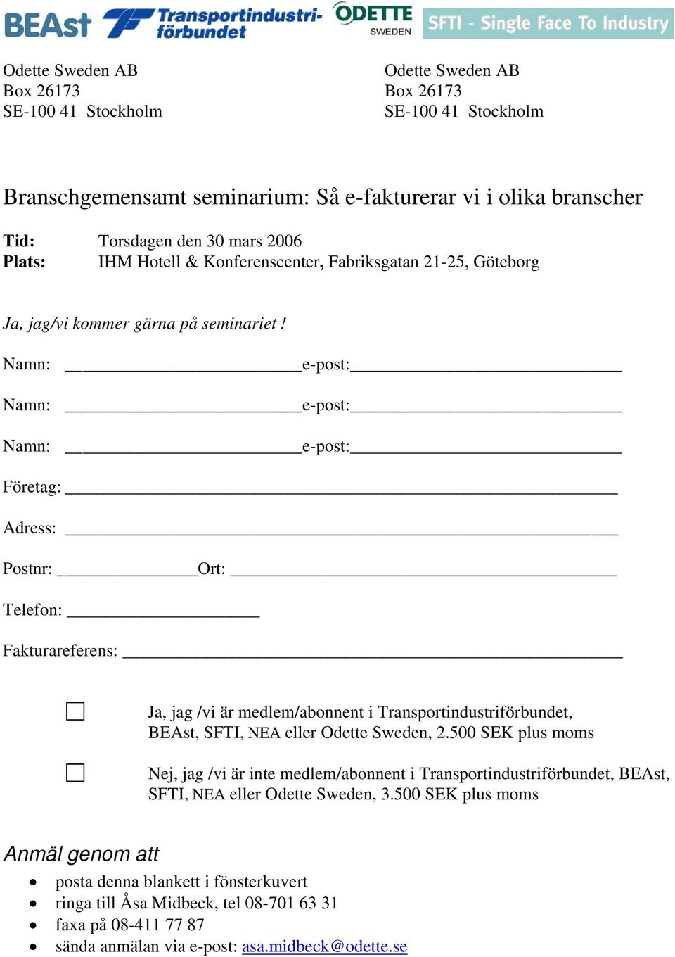 Namn: e-post: Namn: e-post: Namn: e-post: Företag: Adress: Postnr: Ort: Telefon: Fakturareferens: Ja, jag /vi är medlem/abonnent i Transportindustriförbundet, BEAst, SFTI, NEA eller Odette Sweden, 2.