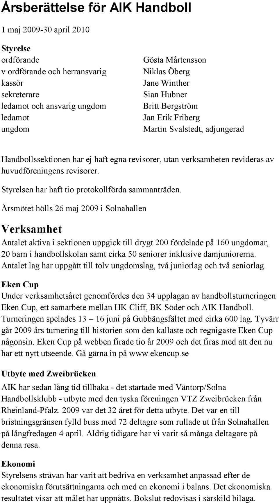 Styrelsen har haft tio protokollförda sammanträden.