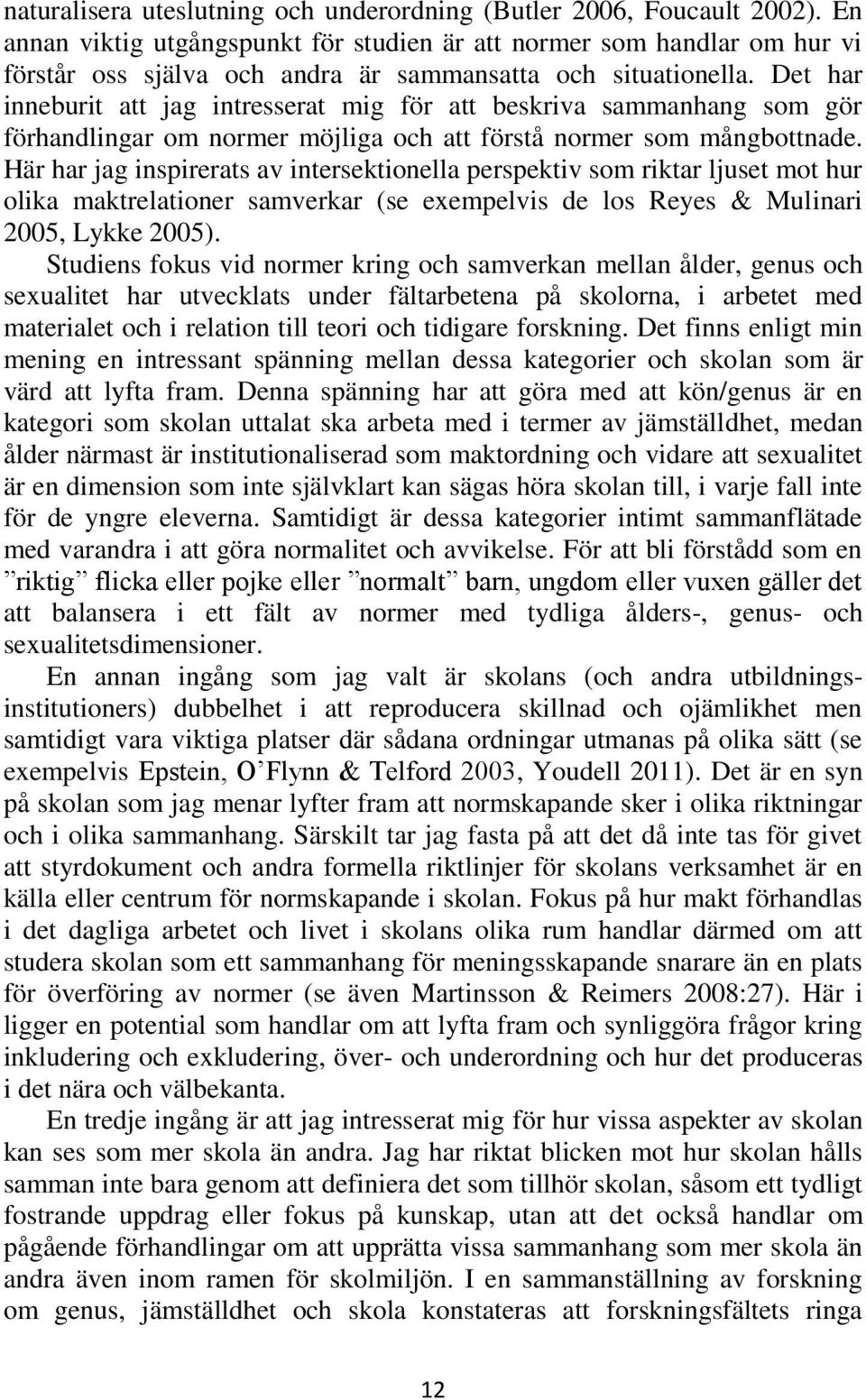 Det har inneburit att jag intresserat mig för att beskriva sammanhang som gör förhandlingar om normer möjliga och att förstå normer som mångbottnade.