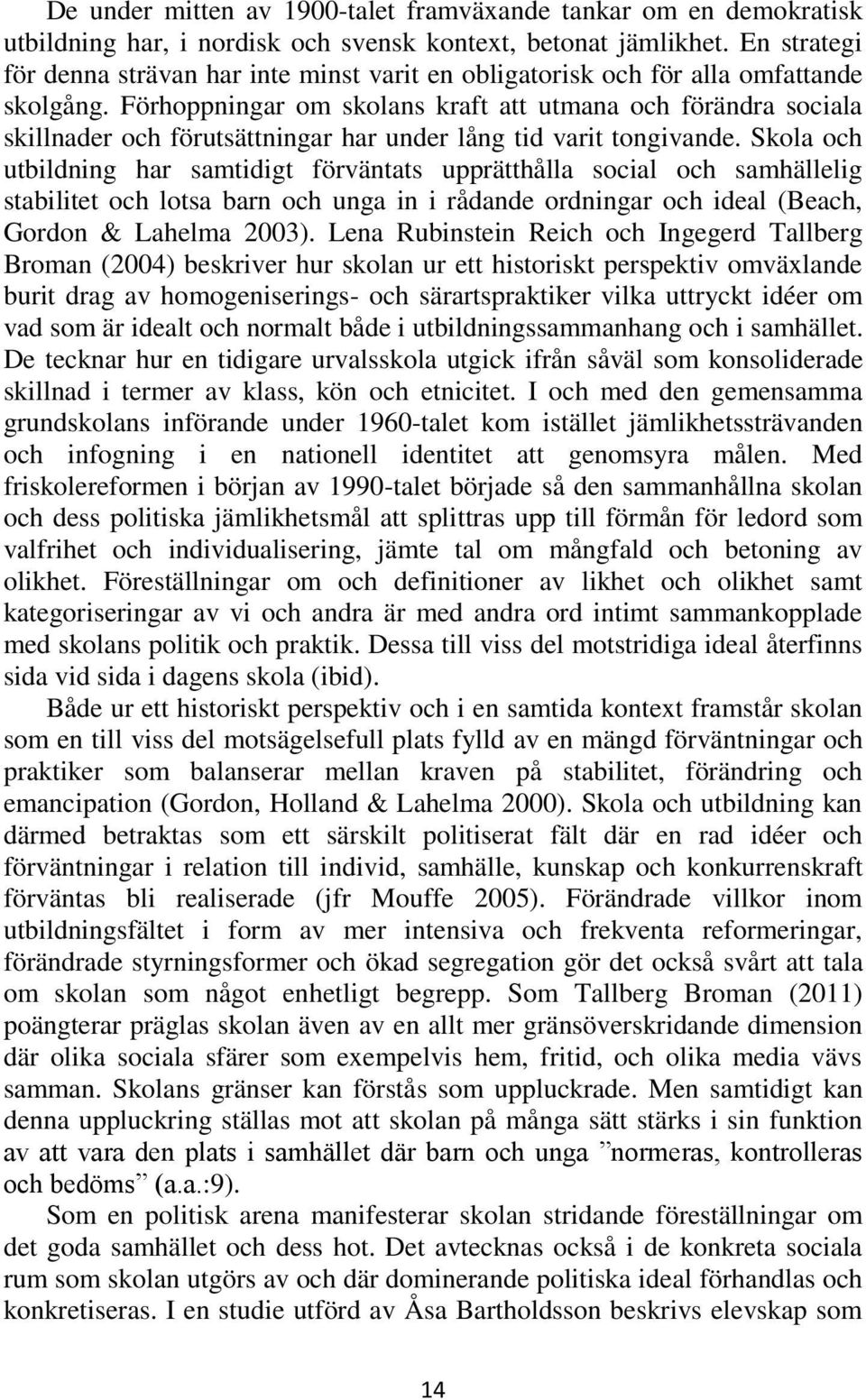 Förhoppningar om skolans kraft att utmana och förändra sociala skillnader och förutsättningar har under lång tid varit tongivande.