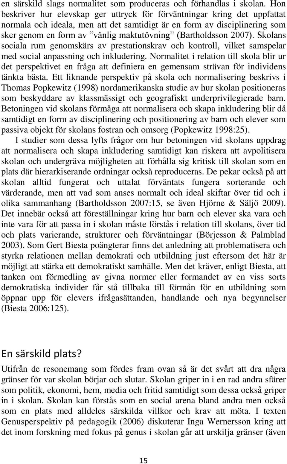 (Bartholdsson 2007). Skolans sociala rum genomskärs av prestationskrav och kontroll, vilket samspelar med social anpassning och inkludering.