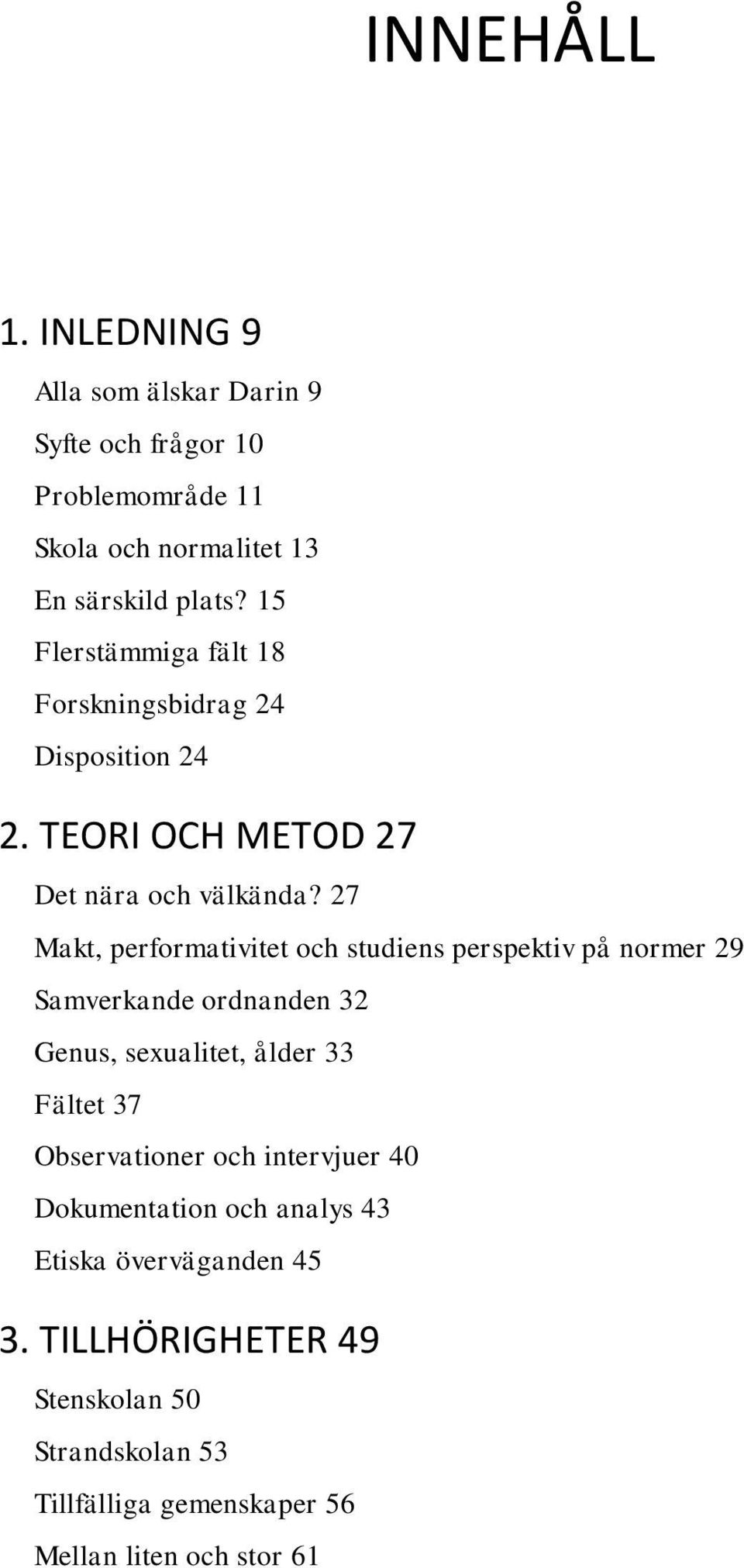 27 Makt, performativitet och studiens perspektiv på normer 29 Samverkande ordnanden 32 Genus, sexualitet, ålder 33 Fältet 37