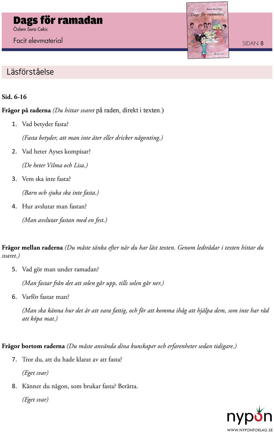 (Man avslutar fastan med en fest.) Frågor mellan raderna (Du måste tänka efter när du har läst texten. Genom ledtrådar i texten hittar du svaret.) 5. Vad gör man under ramadan?