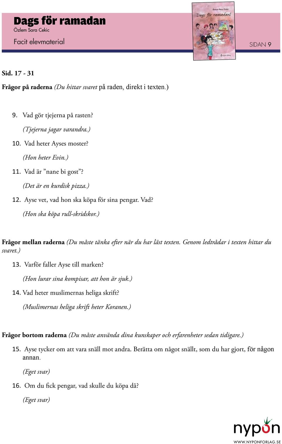 ) Frågor mellan raderna (Du måste tänka efter när du har läst texten. Genom ledtrådar i texten hittar du svaret.) 13. Varför faller Ayse till marken? (Hon lurar sina kompisar, att hon är sjuk.) 14.