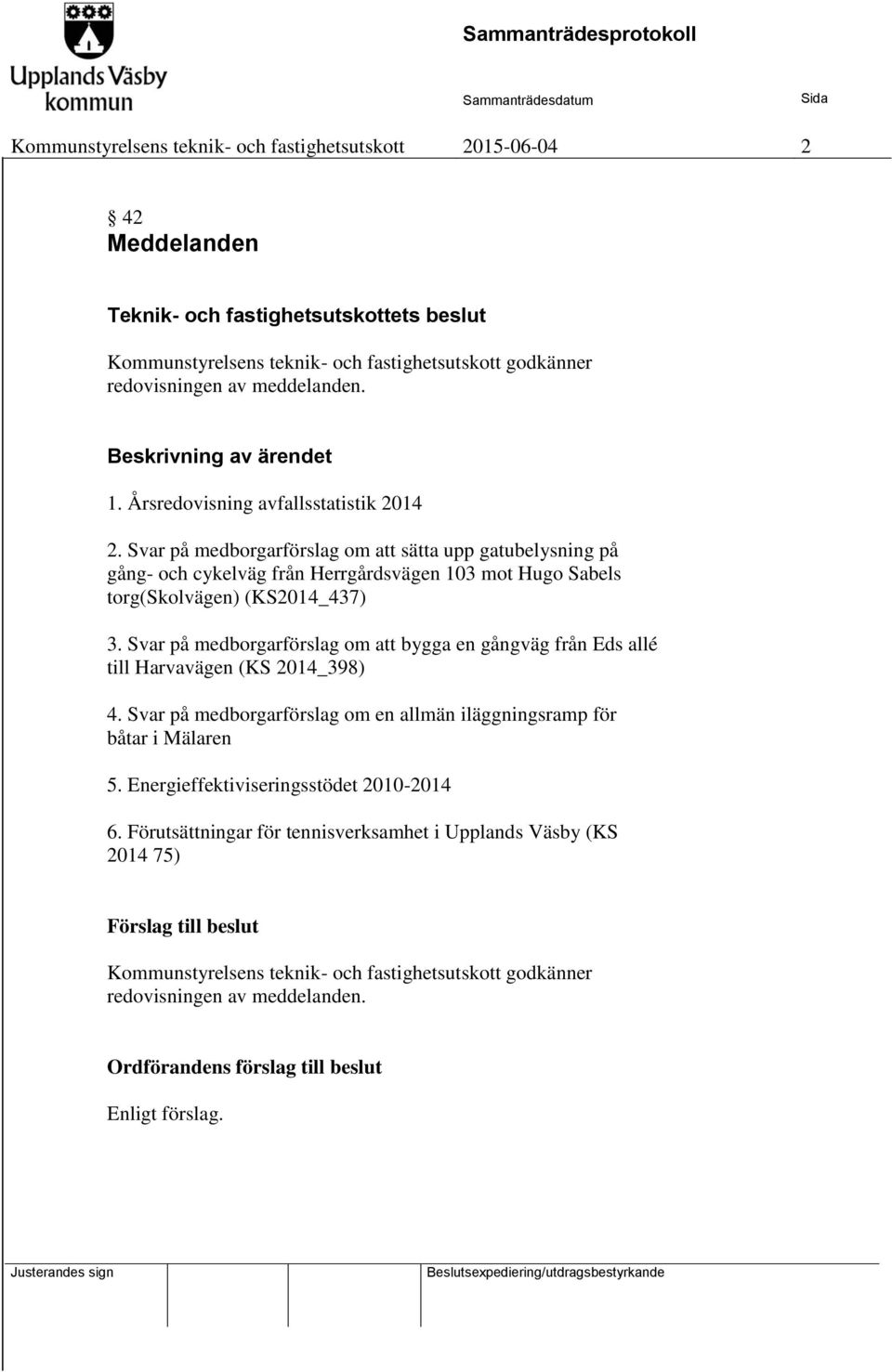 Svar på medborgarförslag om att sätta upp gatubelysning på gång- och cykelväg från Herrgårdsvägen 103 mot Hugo Sabels torg(skolvägen) (KS2014_437) 3.