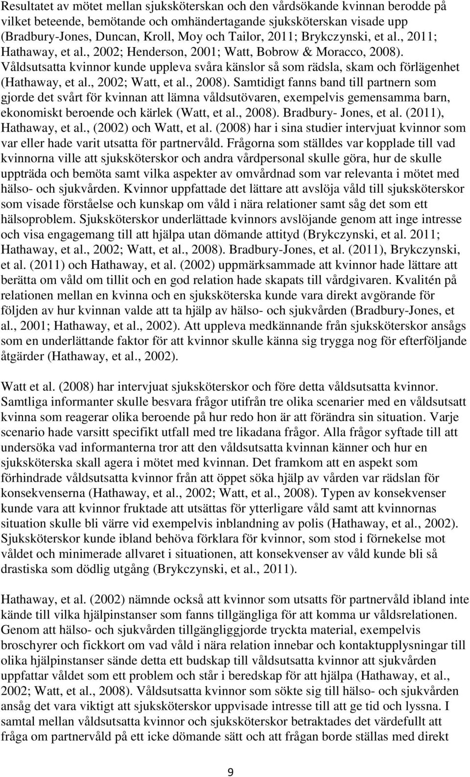 Våldsutsatta kvinnor kunde uppleva svåra känslor så som rädsla, skam och förlägenhet (Hathaway, et al., 2002; Watt, et al., 2008).