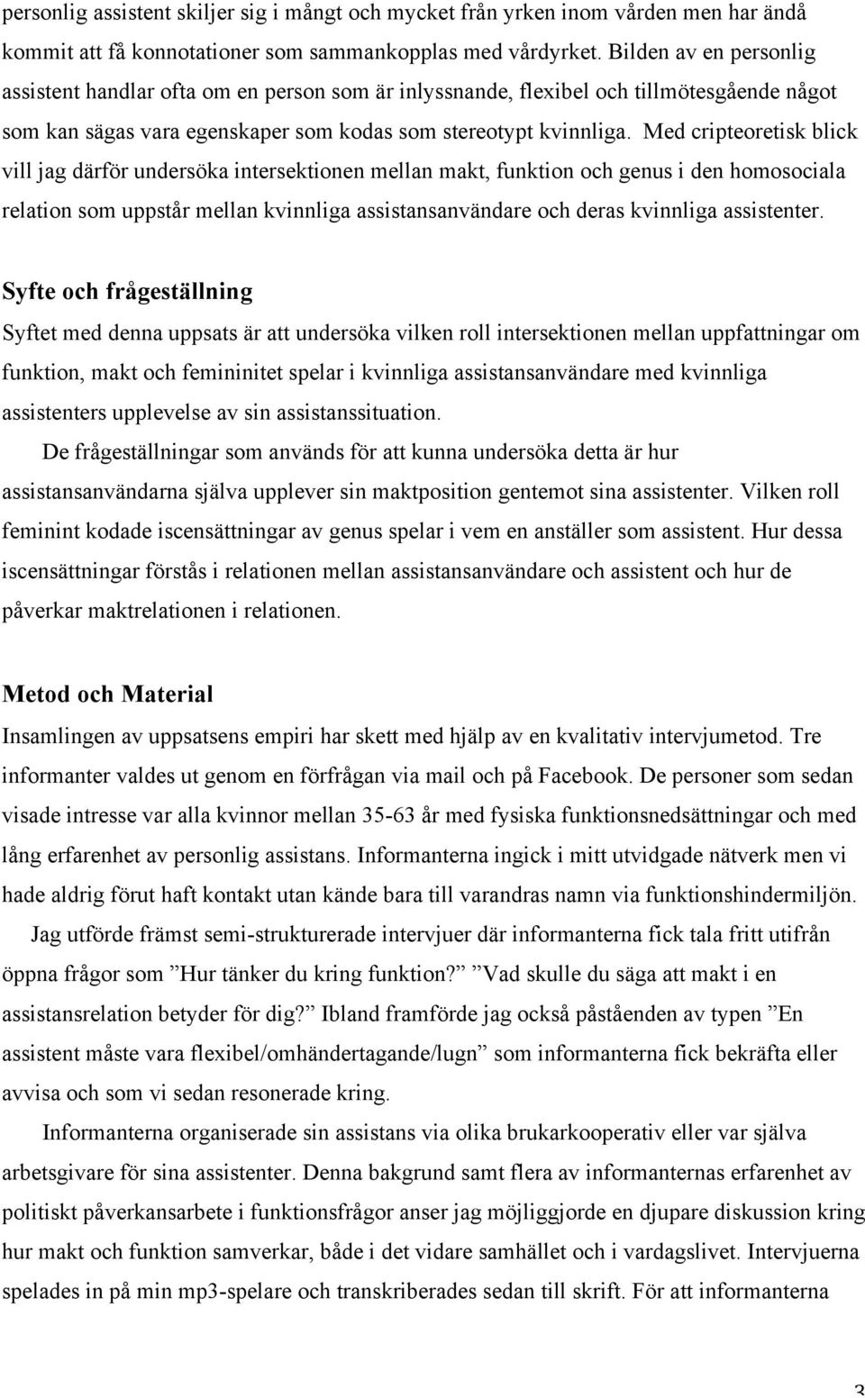 Med cripteoretisk blick vill jag därför undersöka intersektionen mellan makt, funktion och genus i den homosociala relation som uppstår mellan kvinnliga assistansanvändare och deras kvinnliga