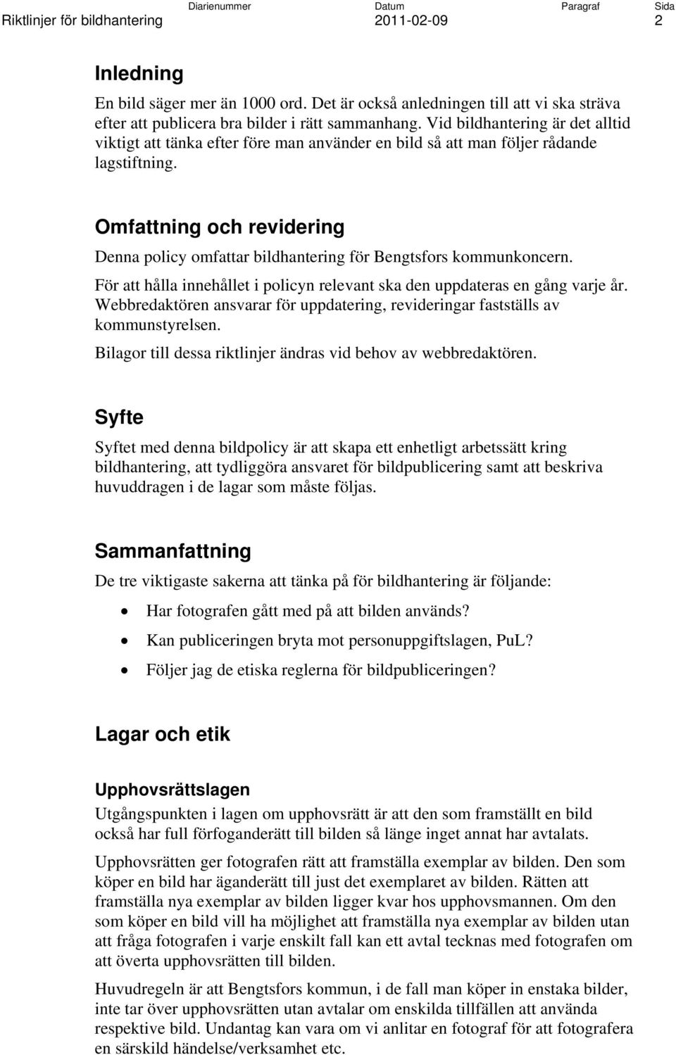 Omfattning och revidering Denna policy omfattar bildhantering för Bengtsfors kommunkoncern. För att hålla innehållet i policyn relevant ska den uppdateras en gång varje år.