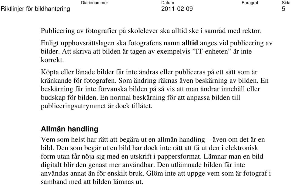 Som ändring räknas även beskärning av bilden. En beskärning får inte förvanska bilden på så vis att man ändrar innehåll eller budskap för bilden.