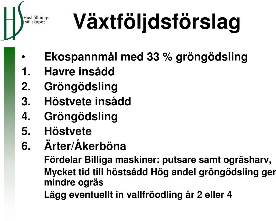 Ärter/Åkerböna Fördelar Billiga maskiner: putsare samt ogräsharv, Mycket tid