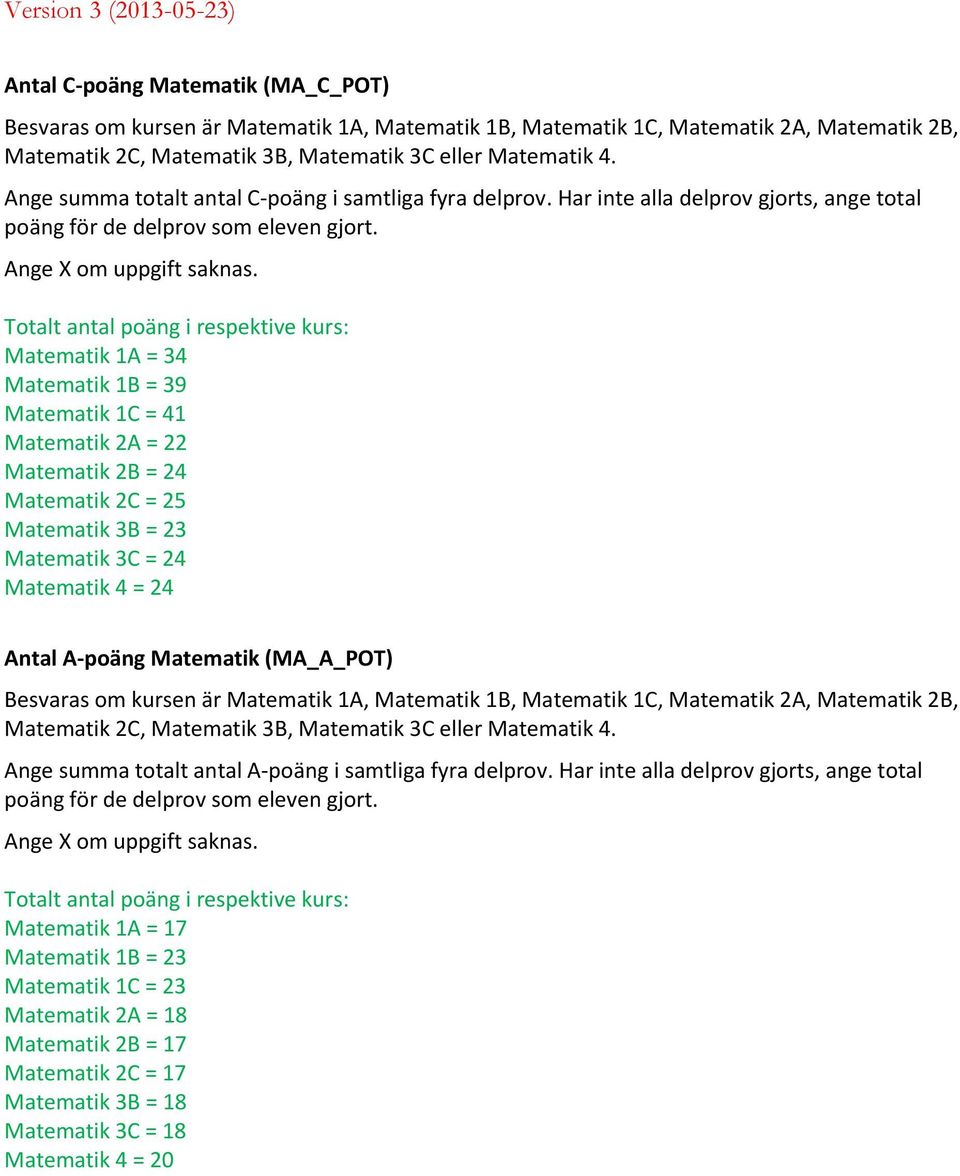 Matematik 1A = 34 Matematik 1B = 39 Matematik 1C = 41 Matematik 2A = 22 Matematik 2B = 24 Matematik 2C = 25 Matematik 3B = 23 Matematik 3C = 24 Matematik 4 = 24 Antal