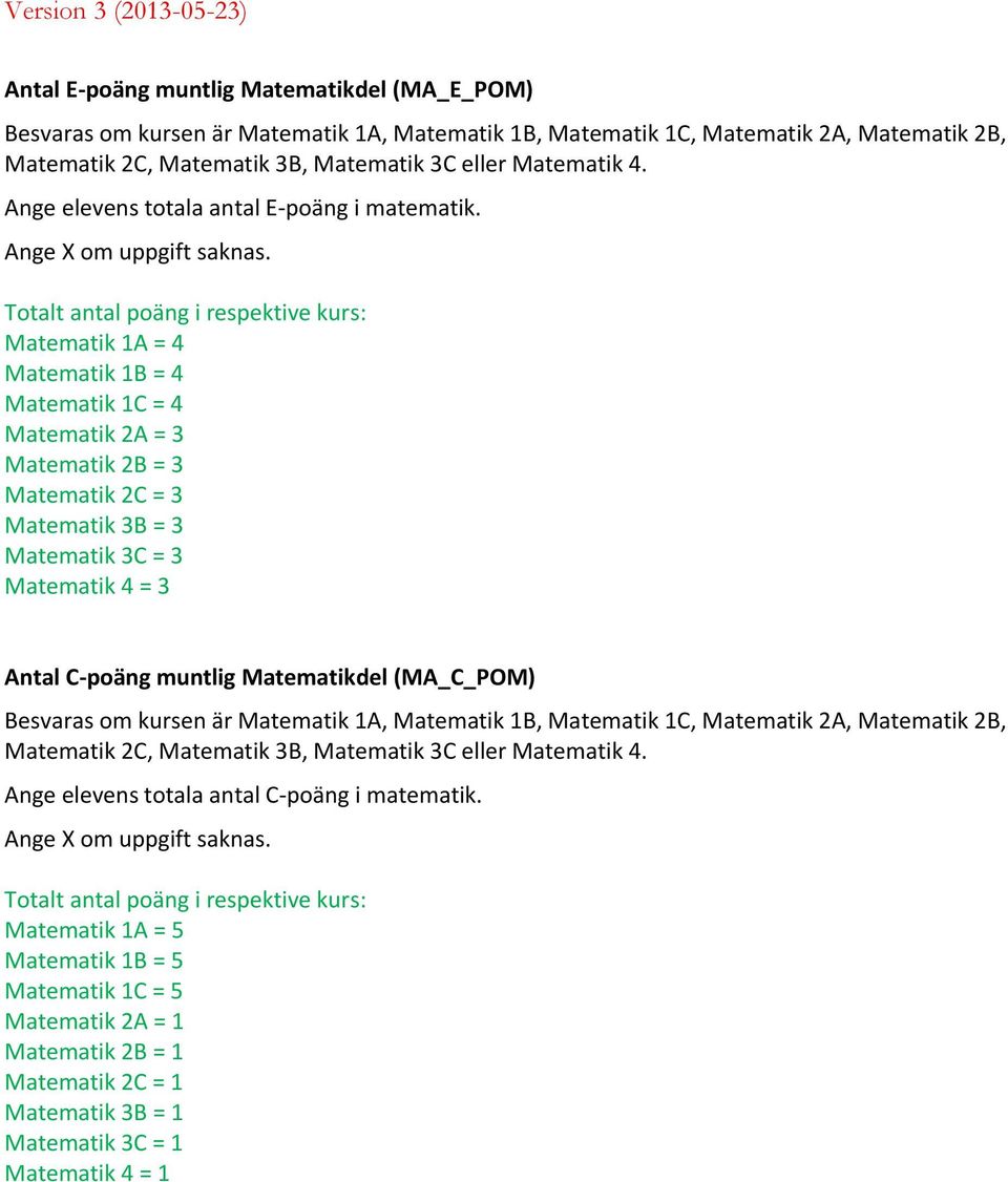 Matematik 3C = 3 Matematik 4 = 3 Antal C-poäng muntlig Matematikdel (MA_C_POM) Ange elevens totala antal C-poäng i