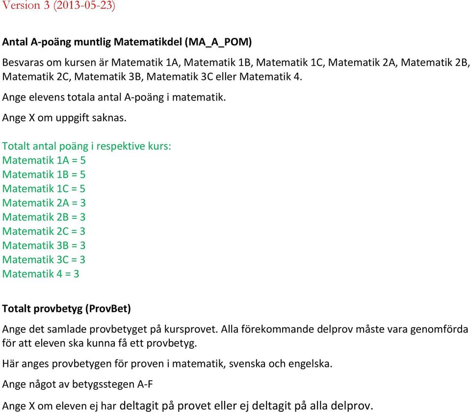 Matematik 4 = 3 Totalt provbetyg (ProvBet) Ange det samlade provbetyget på kursprovet.