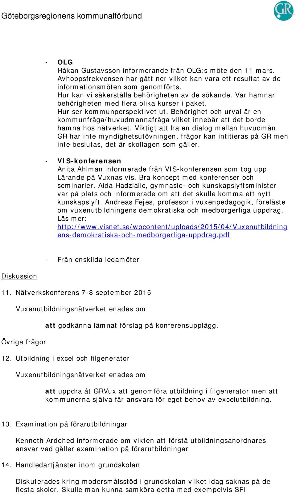 Behörighet och urval är en kommunfråga/huvudmannafråga vilket innebär att det borde hamna hos nätverket. Viktigt att ha en dialog mellan huvudmän.