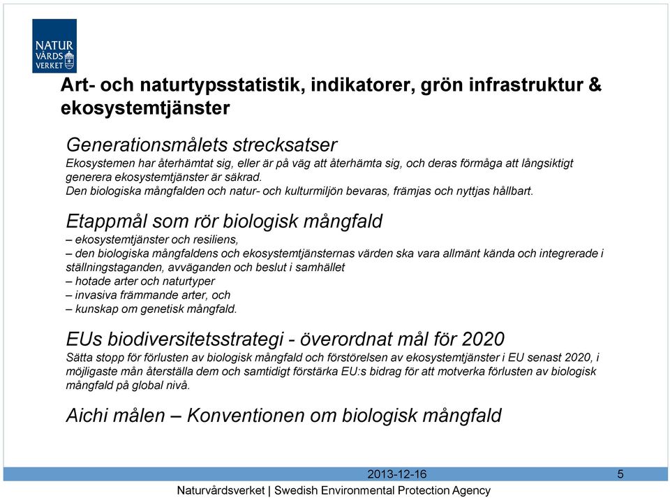 Etappmål som rör biologisk mångfald ekosystemtjänster och resiliens, den biologiska mångfaldens och ekosystemtjänsternas värden ska vara allmänt kända och integrerade i ställningstaganden, avväganden