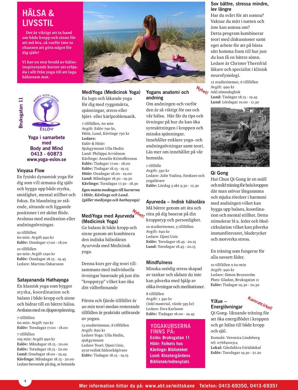 se Vinyasa Flow En fysiskt dynamisk yoga för dig som vill utmana dig själv och bygga upp både styrka, smidighet, mental stillhet och fokus.