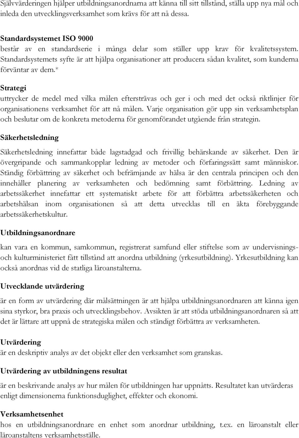 Standardsystemets syfte är att hjälpa organisationer att producera sådan kvalitet, som kunderna förväntar av dem.