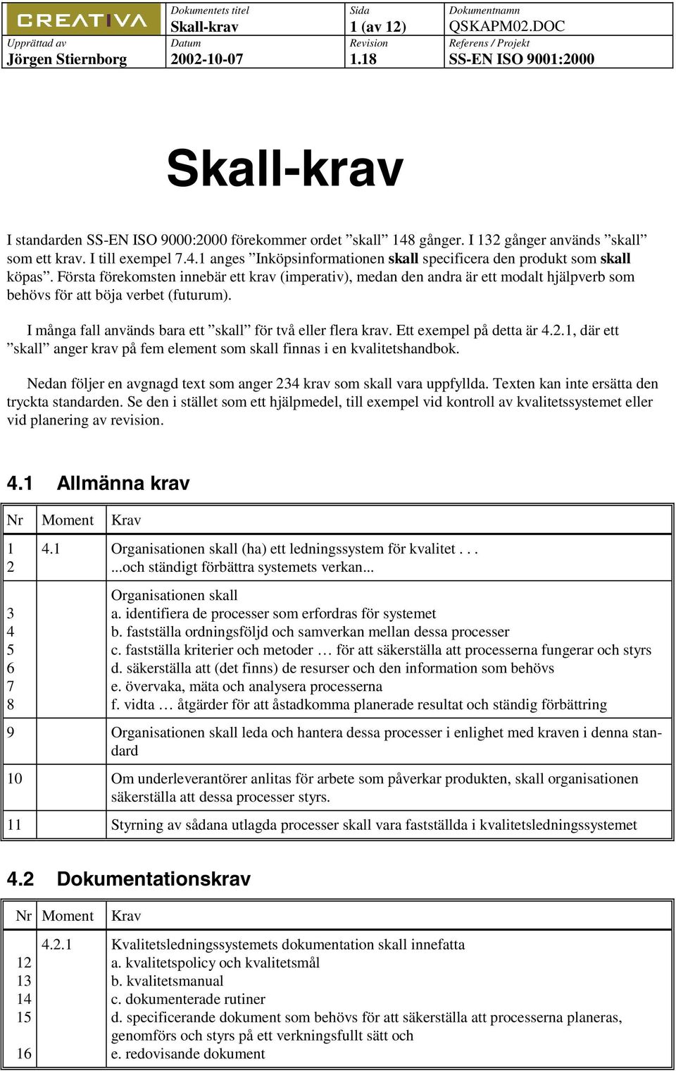 Ett exempel på detta är 4.2.1, där ett skall anger krav på fem element som skall finnas i en kvalitetshandbok. Nedan följer en avgnagd text som anger 234 krav som skall vara uppfyllda.