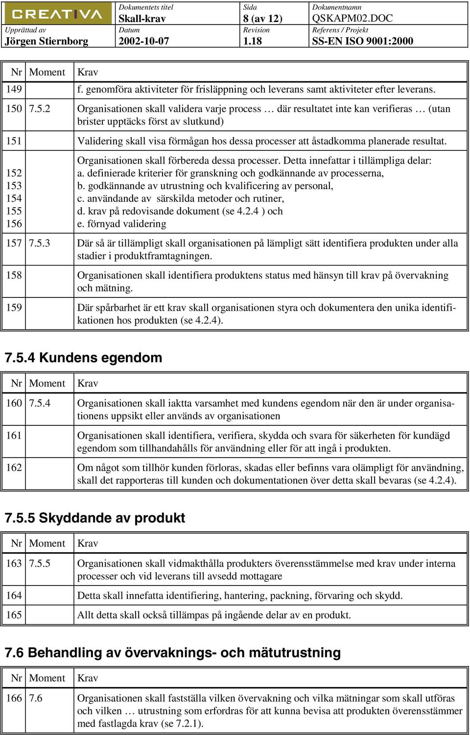 planerade resultat. 152 153 154 155 156 Organisationen skall förbereda dessa processer. Detta innefattar i tillämpliga delar: a. definierade kriterier för granskning och godkännande av processerna, b.