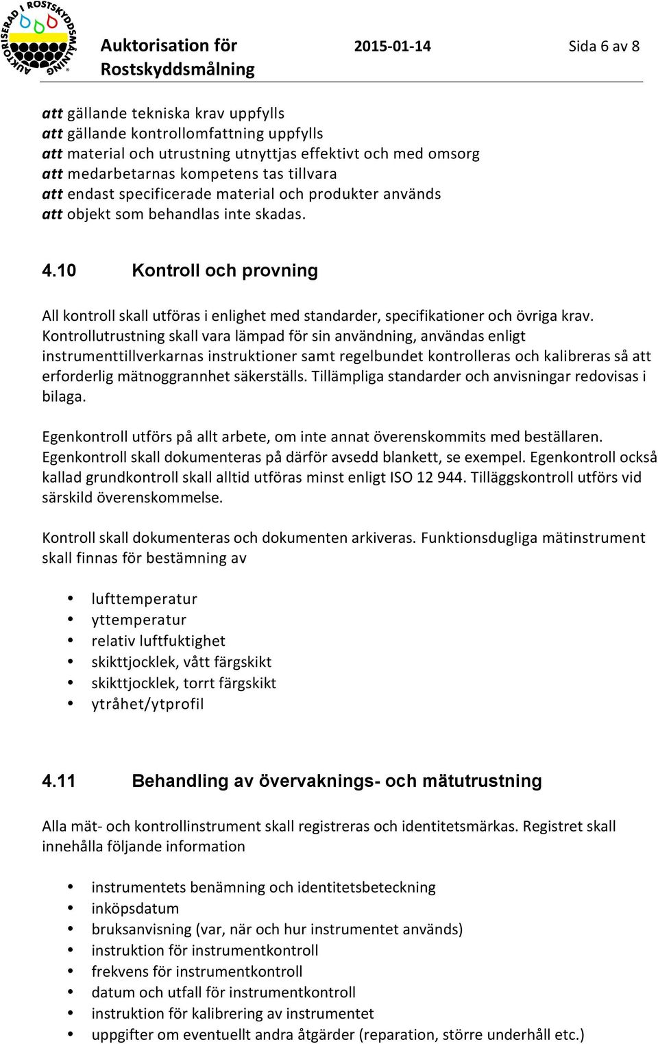 10 Kontroll och provning All kontroll skall utföras i enlighet med standarder, specifikationer och övriga krav.